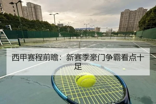西甲赛程前瞻：新赛季豪门争霸看点十足