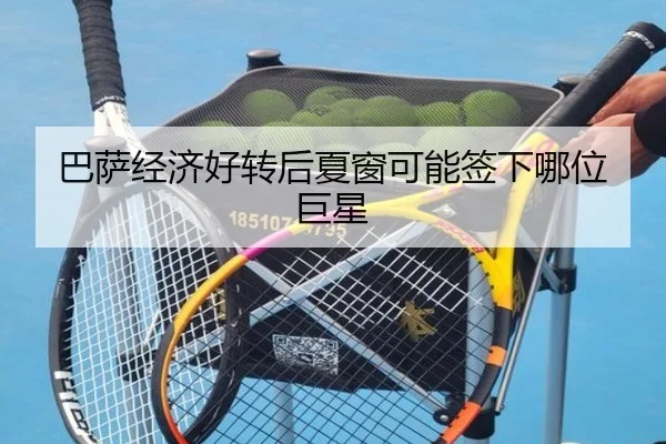 巴萨经济好转后夏窗可能签下哪位巨星